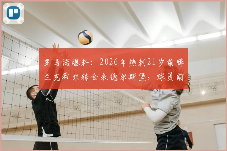 罗马诺爆料:2026年热刺21岁前锋兰克希尔转会米德尔斯堡,球员前景与转会内幕分析