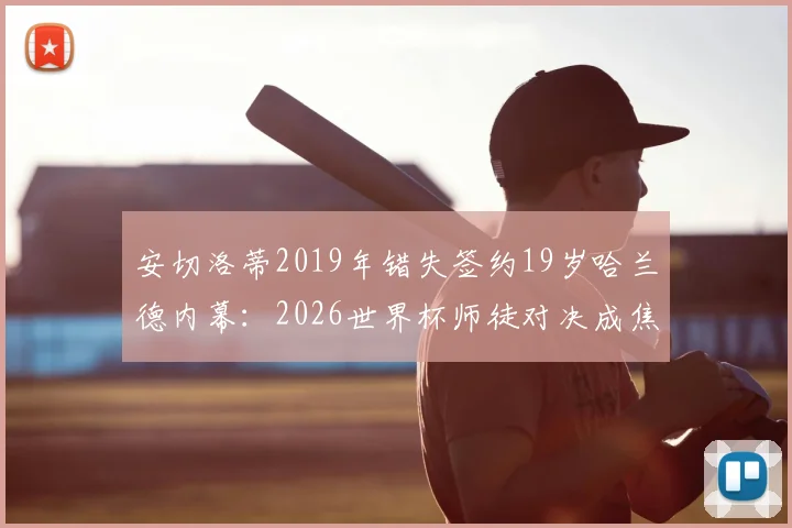 安切洛蒂2019年错失签约19岁哈兰德内幕:2026世界杯师徒对决成焦点,当年若去皇马格局如何?