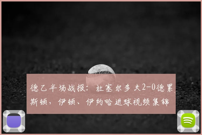 德乙半场战报：杜塞尔多夫2-0德累斯顿，伊顿、伊约哈进球视频集锦与2026赛季走势分析