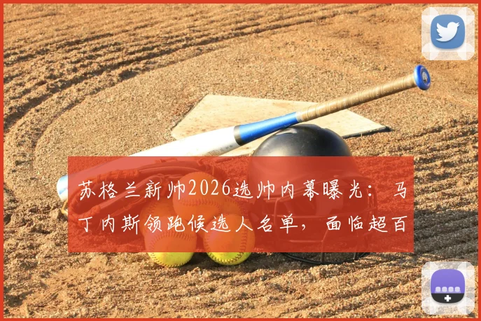 苏格兰新帅2026选帅内幕曝光:马丁内斯领跑候选人名单,面临超百万英镑年薪降薪挑战